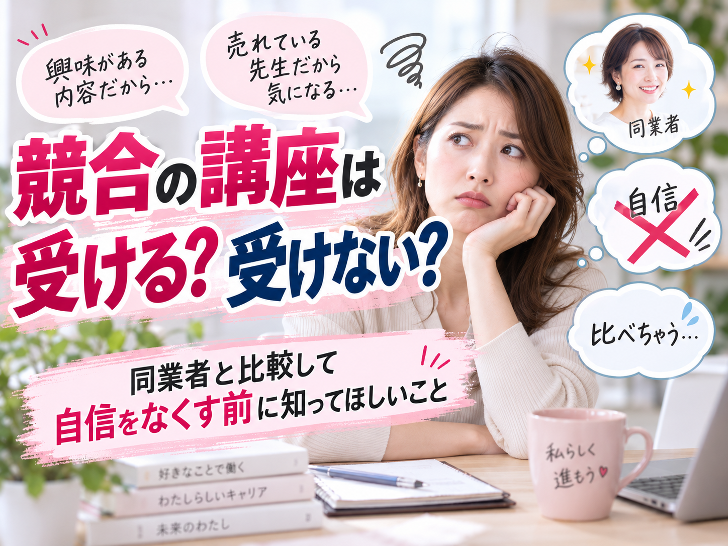 競合の講座を受けるべきか迷う女性が机の前で頭を抱える写真。周囲に講座の吹き出しや文字が並ぶコラージュ風のビジュアル。自信をなくして考え込む様子。